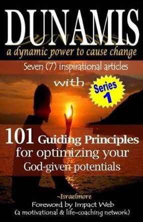 Dunamis, a dynamic power to cause change: Seven (7) inspirational articles with 101 Guiding Principles for optimizing your God-given potential by Israelmore Ayivor 9781483991412