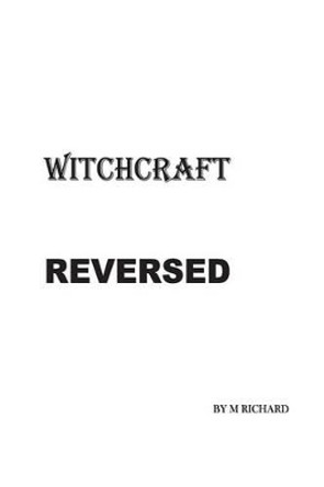 Witchcraft Reversed by M Richard 9781484022269