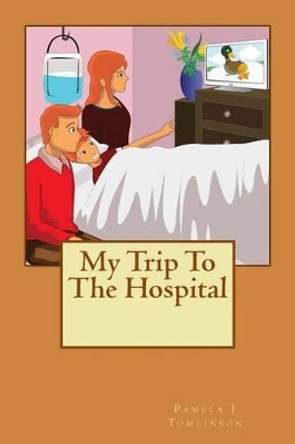 My Trip To The Hospital by Pamela J Tomlinson 9781484142929