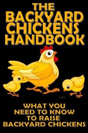 The Backyard Chickens Handbook: What You Need to Know to Raise Backyard Chickens by M Anderson 9781483916491