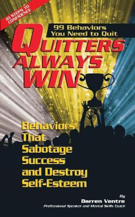 Quitters Always Win: 99 Behaviors You Need to Quit: Behaviors that Sabotage Success and Destroy Self-Esteem by John McCarthy 9781483994635