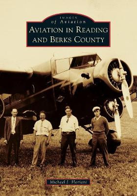 Aviation in Reading and Berks County by Michael J. Floriani 9781467103220