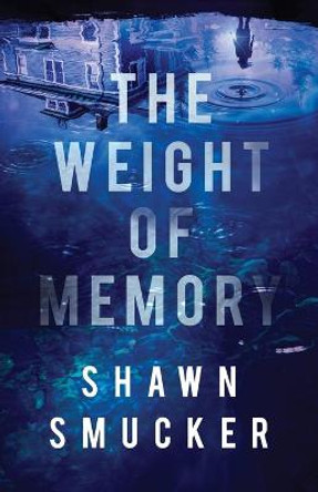 The Weight of Memory by Shawn Smucker