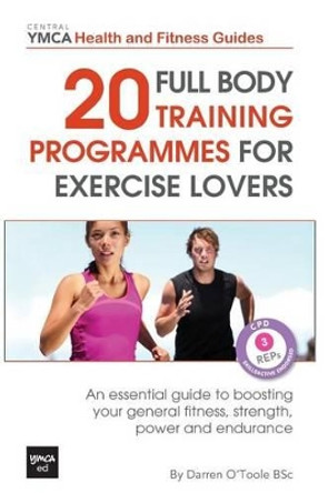 20 Full Body Training Programmes for Exercise Lovers: An Essential Guide to Boosting Your General Fitness, Strength, Power and Endurance by Darren O'Toole Bsc 9781484072400