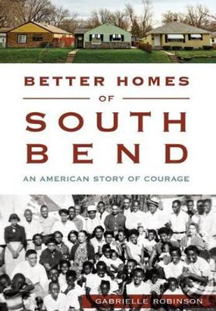 Better Homes of South Bend: An American Story of Courage by Gabrielle Robinson 9781467118651