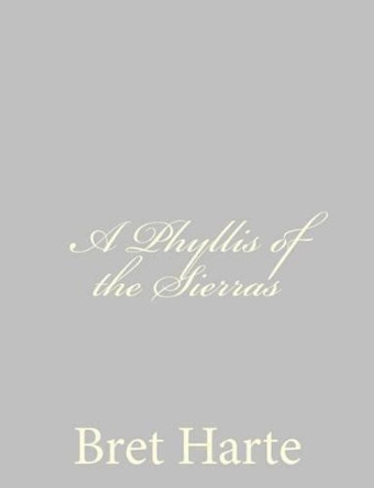 A Phyllis of the Sierras by Bret Harte 9781484092255