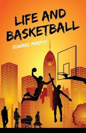 Life and Basketball by Edward Murphy 9781484097946