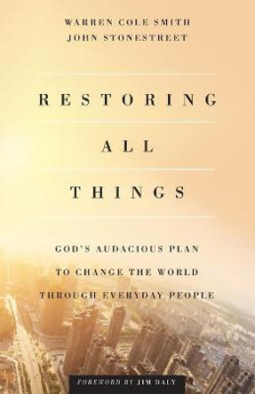 Restoring All Things: God's Audacious Plan to Change the World through Everyday People by John Stonestreet