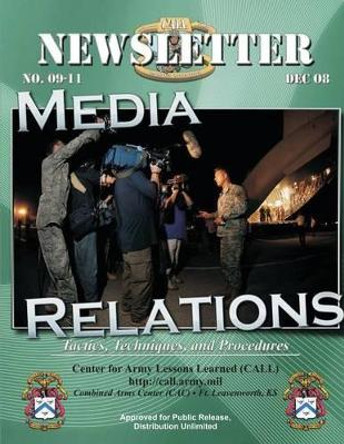 Newsletter Media Relations: Tactics, Techniques, and Procedures by Center For Army Lessons Learned 9781484149805