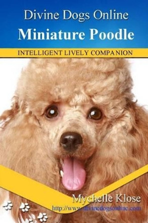 Miniature Poodles: Divine Dogs Online by Mychelle Klose 9781484151778