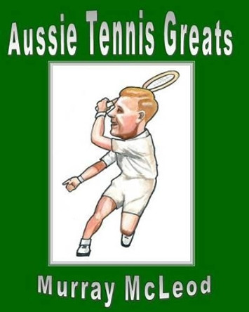 Aussie Tennis Greats by Murray McLeod 9781484184981