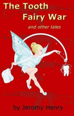 The Tooth Fairy War: and Other Tales by Jeromy Henry 9781468132793