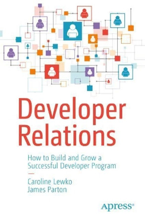 The Developer Relations Playbook: How to Build and Grow a Successful Developer Program by James Parton 9781484271636
