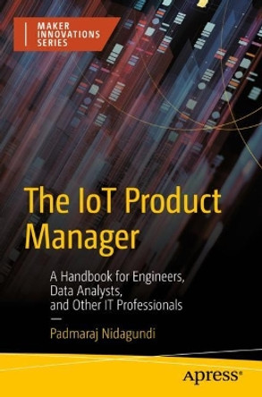 The IoT Product Manager: A Handbook For Engineers, Data Analysts, and Other IT Professionals by Padmaraj Nidagundi 9781484286302