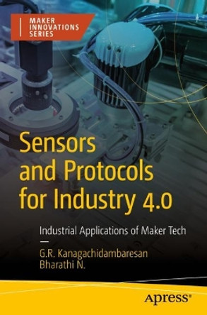 Sensors and Protocols for Industry 4.0: Industrial Applications of Maker Tech by G. R. Kanagachidambaresan 9781484290064