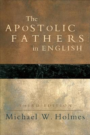 The Apostolic Fathers in English by Michael W. Holmes