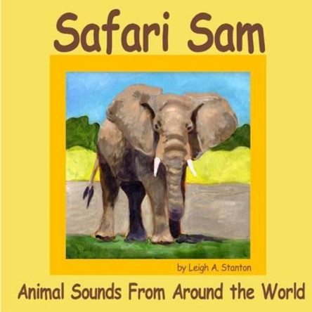 Safari Sam: Animal Sounds From Around the World by Leigh Stanton 9781484811320