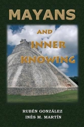 Mayans and Inner Knowing by Ruben Gonzalez 9781484890899