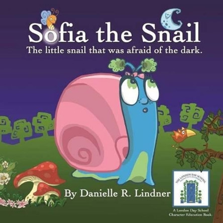 Sofia the Snail - The little snail that was afraid of the dark. by Danielle R Lindner 9781484917466