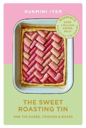 The Sweet Roasting Tin: One Tin Cakes, Cookies & Bakes by Rukmini Iyer