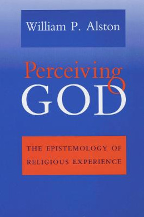 Perceiving God: The Epistemology of Religious Experience by William P. Alston