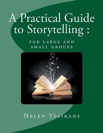 A Practical Guide to Storytelling: for large and small groups by Helen J Velikans 9781492912163