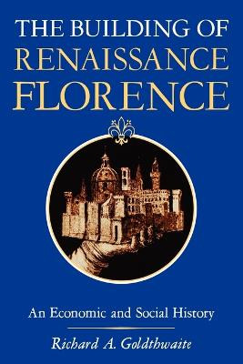The Building of Renaissance Florence: An Economic and Social History by Richard A. Goldthwaite