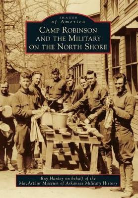 Camp Robinson and the Military on the North Shore by Ray Hanley 9781467111423