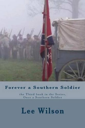 Forever a Southern Soldier: the Third book in the Series, Once a Southern Soldier by Lee Wilson 9781489590763