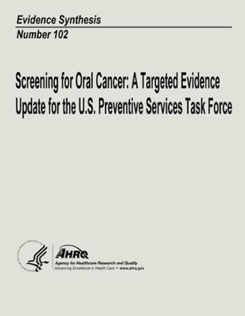 Screening for Oral Cancer: A Targeted Evidence Update for the U.S. Preventive Services Task Force: Evidence Synthesis Number 102 by Agency for Healthcare Resea And Quality 9781489591555