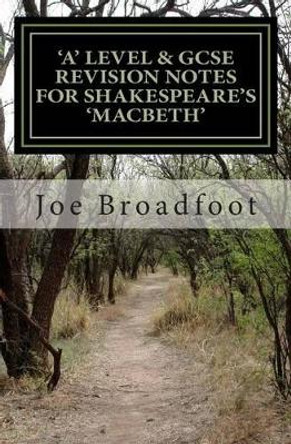 GCSE & 'a' Level Revision Notes for Shakespeare's Macbeth: Scene-by-scene study guide: Shakespeare's play explained in simple language by Joe Broadfoot 9781490301983