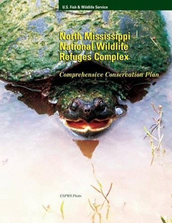 North Mississippi National Wildlife Refuges Complex: Comprehensive Conservation Plan by Fish and Wildlife Service 9781490586595