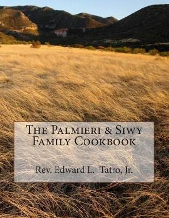 The Palmieri & Siwy Family Cookbook by Edward L Tatro Jr 9781490598017