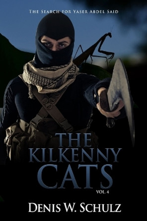 The Kilkenny Cats: The Search for Yaser Abdel Said Vol. 4 by Denis W Schulz 9781490971346