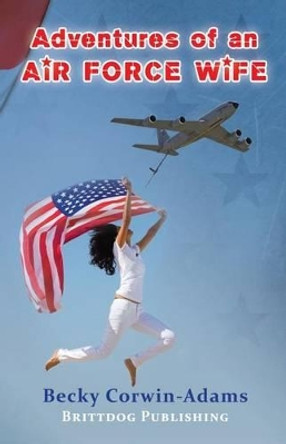 Adventures of an Air Force Wife by Becky Corwin-Adams 9781491062999