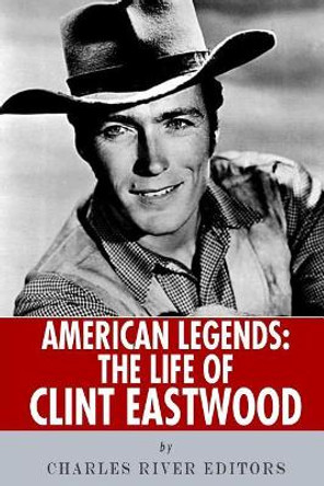 American Legends: The Life of Clint Eastwood by Charles River Editors 9781492704881