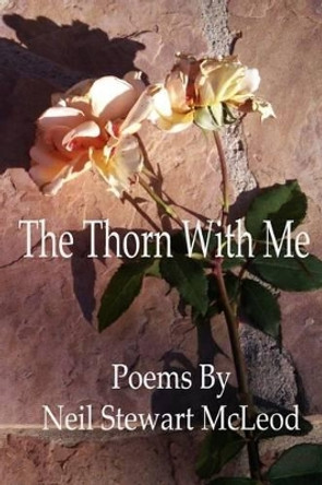 The Thorn With Me by Neil Stewart McLeod 9781491083109