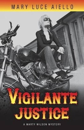 Vigilante Justice: A Marty Wilson Mystery by Mary Luce Aiello 9781491087732