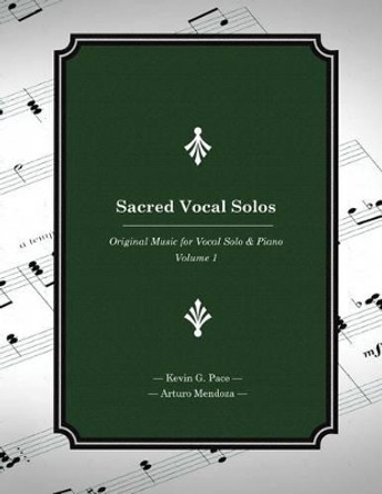 Sacred Vocal Solos: Original Music for Vocal Solo & Piano by Arturo Mendoza 9781491092316