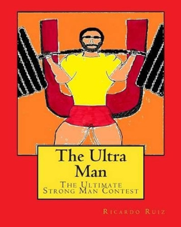 The Ultra Man: The Ultimate Strong Man Contest by Ricardo Ruiz 9781491205372