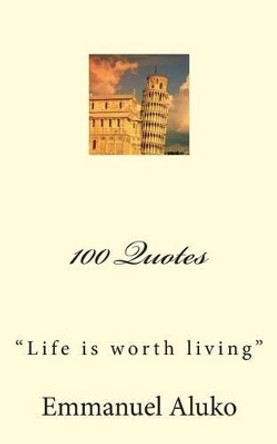 100 Quotes: &quot;Life is worth living&quot; by Emmanuel Aluko 9781491245705