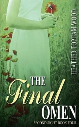 The Final Omen: Second Sight Book Four by Heather Topham Wood 9781491247143