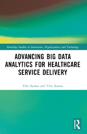 Advancing Big Data Analytics for Healthcare Service Delivery by Tiko Iyamu 9781032169347