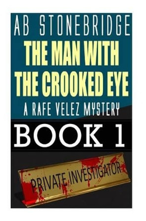 The Man with the Crooked Eye: Rafe Velez Mystery 1 by Ab Stonebridge 9781492786221