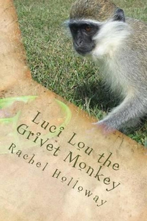 Luci Lou the Grivet Monkey by Rachel Holloway 9781492826057