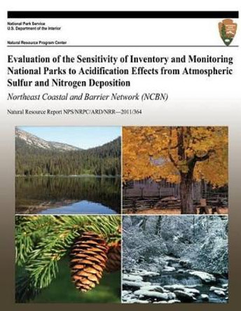 Evaluation of the Sensitivity of Inventory and Monitoring National Parks to Acidification Effects from Atmospheric Sulfur and Nitrogen Deposition Northeast Coastal and Barrier Network (NCBN) by National Park Service 9781492832805