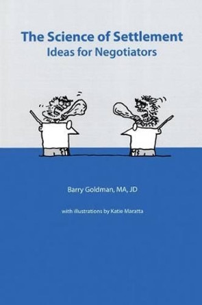 Science of Settlement: Ideas for Negotiators by Jd Barry Goldman Ma 9781492846604