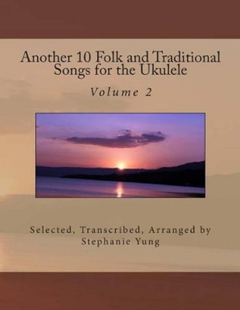 Another 10 Folk and Traditional Songs for the Ukulele by Stephanie Yung 9781492863373