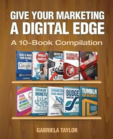 Give Your Marketing a Digital Edge by Gabriela Taylor 9781492879657