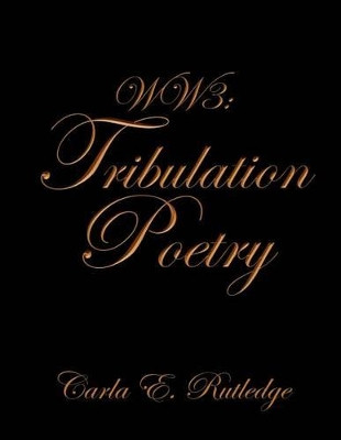 Ww3: Tribulation Poetry by Carla E Rutledge 9781479703722